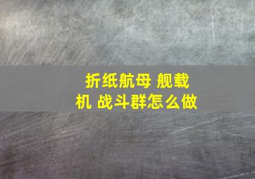 折纸航母 舰载机 战斗群怎么做